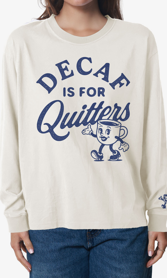 Decaf Is For Quitters LS Tee